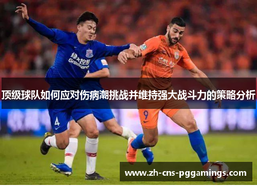 顶级球队如何应对伤病潮挑战并维持强大战斗力的策略分析