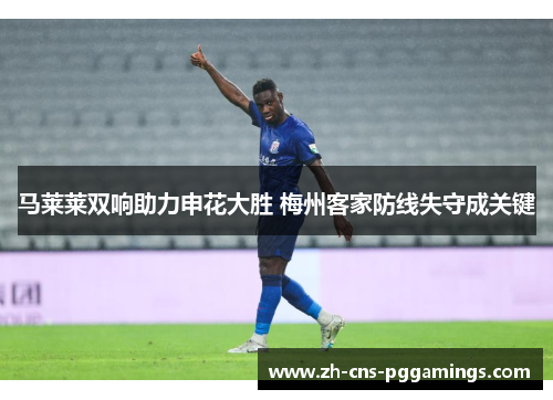 马莱莱双响助力申花大胜 梅州客家防线失守成关键